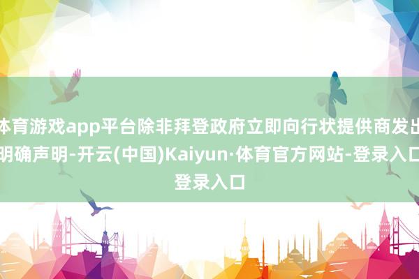 体育游戏app平台除非拜登政府立即向行状提供商发出明确声明-开云(中国)Kaiyun·体育官方网站-登录入口