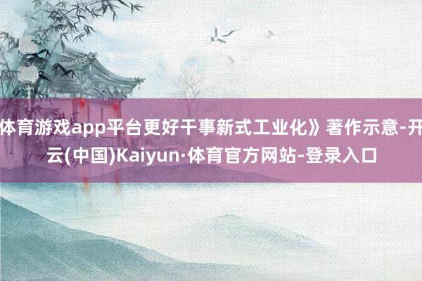 体育游戏app平台更好干事新式工业化》著作示意-开云(中国)Kaiyun·体育官方网站-登录入口