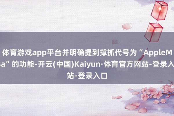体育游戏app平台并明确提到撑抓代号为“AppleMesa”的功能-开云(中国)Kaiyun·体育官方网站-登录入口