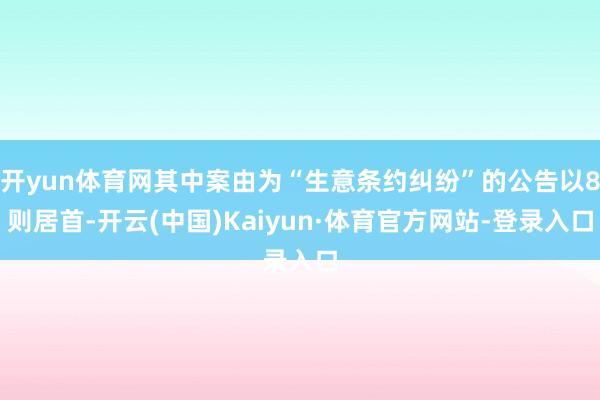 开yun体育网其中案由为“生意条约纠纷”的公告以8则居首-开云(中国)Kaiyun·体育官方网站-登录入口