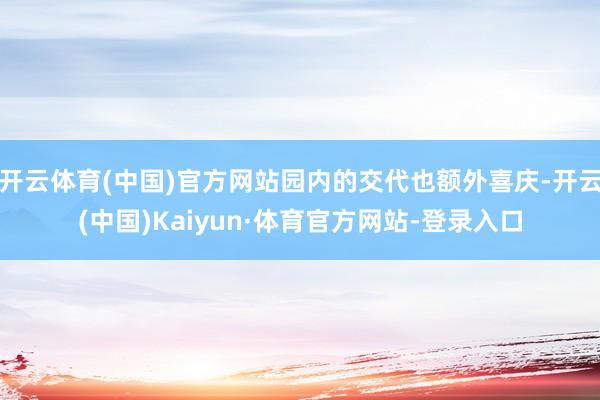 开云体育(中国)官方网站园内的交代也额外喜庆-开云(中国)Kaiyun·体育官方网站-登录入口