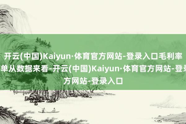 开云(中国)Kaiyun·体育官方网站-登录入口毛利率微降  单从数据来看-开云(中国)Kaiyun·体育官方网站-登录入口