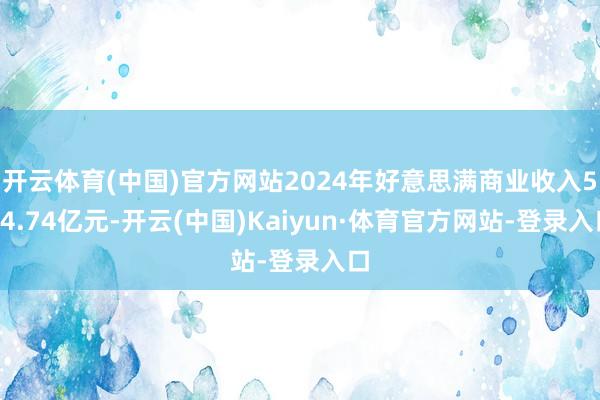 开云体育(中国)官方网站2024年好意思满商业收入564.74亿元-开云(中国)Kaiyun·体育官方网站-登录入口