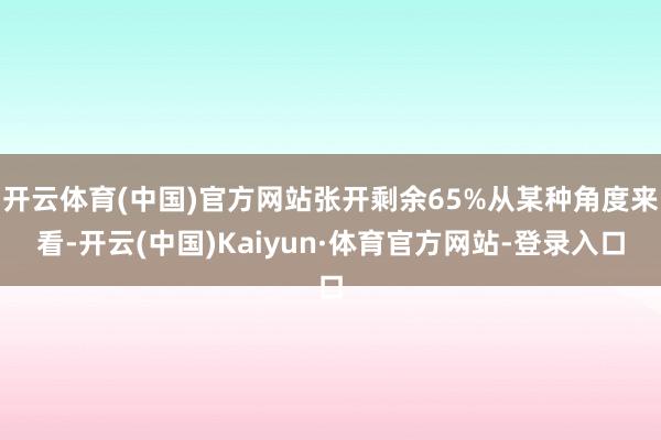 开云体育(中国)官方网站张开剩余65%从某种角度来看-开云(中国)Kaiyun·体育官方网站-登录入口